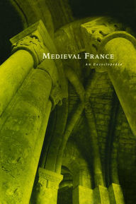 Medieval France: An Encyclopedia - William W. Kibler