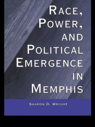 Race, Power, and Political Emergence in Memphis Sharon D. Wright Author