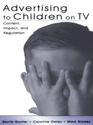 Advertising to Children on TV: Content, Impact, and Regulation Barrie Gunter Author
