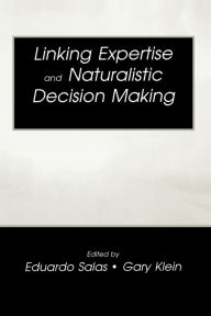 Linking Expertise and Naturalistic Decision Making Eduardo Salas Editor