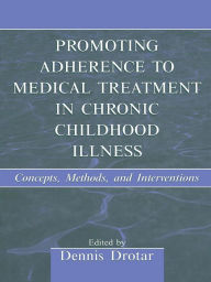 Promoting Adherence to Medical Treatment in Chronic Childhood Illness: Concepts, Methods, and Interventions Dennis Drotar Editor