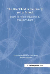 The Deaf Child in the Family and at School: Essays in Honor of Kathryn P. Meadow-Orlans Patricia Elizab Spencer Editor