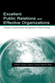 Excellent Public Relations and Effective Organizations: A Study of Communication Management in Three Countries David M. Dozier Author