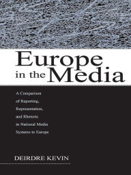Europe in the Media: A Comparison of Reporting, Representation, and Rhetoric in National Media Systems in Europe Deirdre Kevin Author