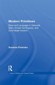 Modern Primitives: Race and Language in Gertrude Stein, Ernest Hemingway, and Zora Neale Hurston Susanna Pavloska Author