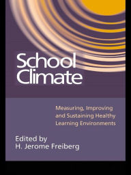 School Climate: Measuring, Improving and Sustaining Healthy Learning Environments H. Jerome Freiberg Author