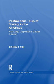Postmodern Tales of Slavery in the Americas: From Alejo Carpentier to Charles Johnson Timothy J. Cox Author