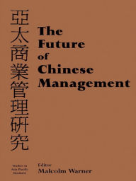 The Future of Chinese Management: Studies in Asia Pacific Business Malcolm Warner Author