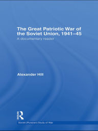 The Great Patriotic War of the Soviet Union, 1941-45: A Documentary Reader Alexander Hill Author