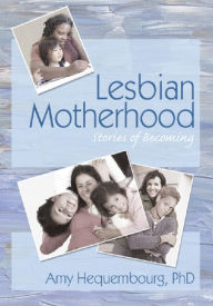 Lesbian Motherhood: Stories of Becoming - Amy Hequembourg