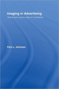 Imaging in Advertising: Verbal and Visual Codes of Commerce Fern L. Johnson Author