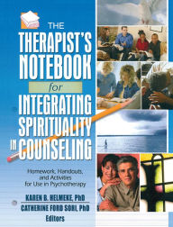 The Therapist's Notebook for Integrating Spirituality in Counseling I: Homework, Handouts, and Activities for Use in Psychotherapy Karen B. Helmeke Ed