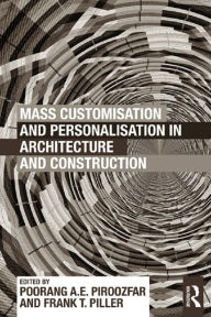 Mass Customisation and Personalisation in Architecture and Construction Poorang A.E. Piroozfar Editor