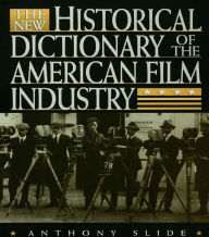 The New Historical Dictionary of the American Film Industry Anthony Slide Author