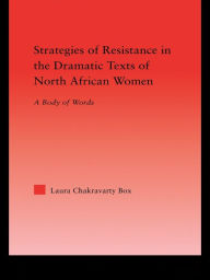 Strategies of Resistance in the Dramatic Texts of North African Women: A Body of Words - Laura Chakravarty Box