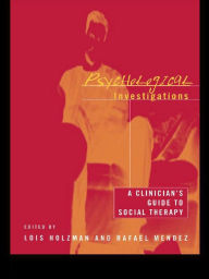 Psychological Investigations: A Clinician's Guide to Social Therapy Lois Holzman Editor
