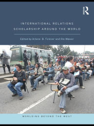 International Relations Scholarship Around the World Arlene B. Tickner Editor