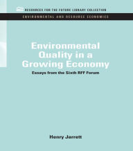 Environmental Quality in a Growing Economy: Essays from the Sixth RFF Forum Henry Jarrett Author