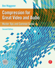 Compression for Great Video and Audio: Master Tips and Common Sense Ben Waggoner Author