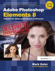 Adobe Photoshop Elements 8: Maximum Performance: Unleash the hidden performance of Elements Mark Galer Author