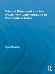Tales of Bluebeard and His Wives from Late Antiquity to Postmodern Times Shuli Barzilai Author