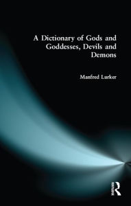 A Dictionary of Gods and Goddesses, Devils and Demons Manfred Lurker Author
