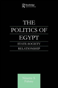 The Politics of Egypt: State-Society Relationship - Ninette S. Fahmy