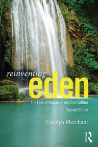 Reinventing Eden: The Fate of Nature in Western Culture Carolyn Merchant Author