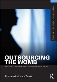Outsourcing the Womb: Race, Class and Gestational Surrogacy in a Global Market - France Winddance Twine
