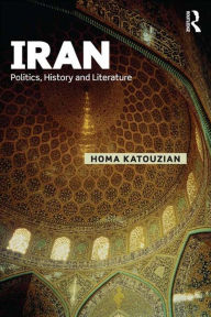 Iran: Politics, History and Literature Homa Katouzian Author