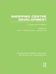 Shopping Centre Development (RLE Retailing and Distribution) John Dawson Editor