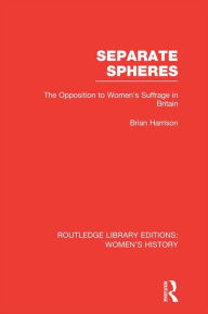 Separate Spheres: The Opposition to Women's Suffrage in Britain - Brian Harrison