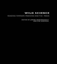 Wild Science: Reading Feminism, Medicine and the Media Janine Marchessault Editor