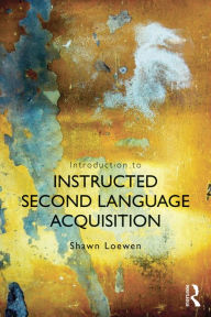 Introduction to Instructed Second Language Acquisition Shawn Loewen Author