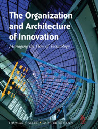 The Organization and Architecture of Innovation Thomas Allen Author