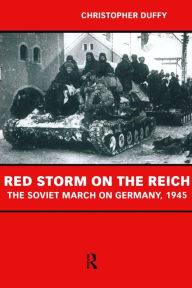 Red Storm on the Reich: The Soviet March on Germany 1945 Christopher Duffy Author