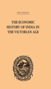 The Economic History of India in the Victorian Age: From the Accession of Queen Victoria in 1837 to the Commencement of the Twentieth Century - Romesh Chunder Dutt