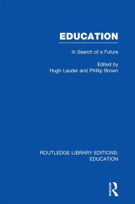 Education (RLE Edu L Sociology of Education): In Search of A Future - Phillip Brown