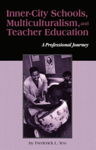 Inner-City Schools, Multiculturalism, and Teacher Education: A Professional Journey - Frederick L. Yeo