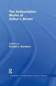 The Antievolution Works of Arthur I. Brown Ronald L. Numbers Author
