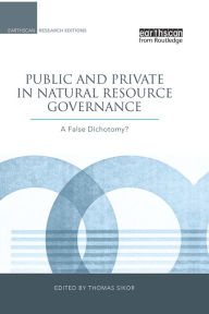Public and Private in Natural Resource Governance: A False Dichotomy? Thomas Sikor Editor