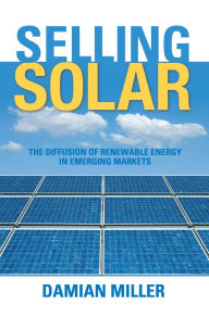 Selling Solar: The Diffusion of Renewable Energy in Emerging Markets - Damian Miller