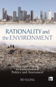 Rationality and the Environment: Decision-making in Environmental Politics and Assessment Bo Elling Author