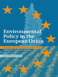 Environmental Policy in the EU: Actors, Institutions and Processes; 2nd Edition - Andrew Jordan
