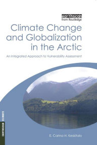 Climate Change and Globalization in the Arctic: An Integrated Approach to Vulnerability Assessment - E. Carina H. Keskitalo
