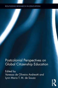 Postcolonial Perspectives on Global Citizenship Education Vanessa de Oliveira Andreotti Editor