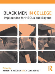 Black Men in College: Implications for HBCUs and Beyond Robert T. Palmer Editor