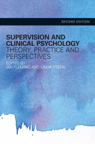 Supervision and Clinical Psychology: Theory, Practice and Perspectives Ian Fleming Editor