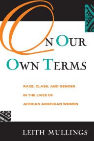 On Our Own Terms: Race, Class, and Gender in the Lives of African-American Women Leith Mullings Author
