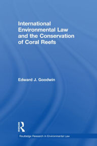 International Environmental Law and the Conservation of Coral Reefs Edward J. Goodwin Author